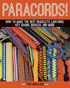 Paracord!: How to Make the Best Bracelets, Lanyards, Key Chains, Buckles, and More, written by Todd Mikkelsen
