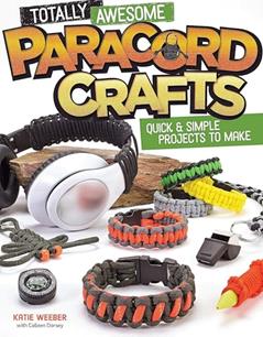 Totally Awesome Paracord Crafts: Quick & Simple Projects to Make (Design Originals) Step-by-Step Instructions for Parachute Cord Survival Bracelets, Lanyards, and More, with Tips and Tricks, written by Katie Weeber; Colleen Dorsey