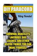 Read DIY Paracord: Survival Bracelets, Lanyards, Dog Leashes, and Other Useful Things You Can Make Yourself, written by Riley Kendal