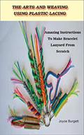 Read The Arts And Weaving Using Plastic Lacing: Amazing Instructions To Make Bracelet Lanyard From Scratch, written by Joyce  Burgett