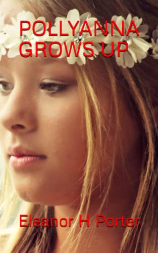 Read POLLYANNA GROWS UP: Pollyanna Book 2 (Annotated), written by Eleanor H Porter