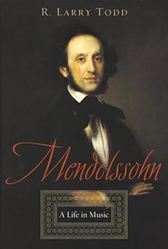 Mendelssohn: A Life in Music, written by R. Larry Todd