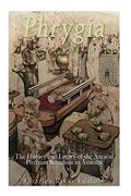 Read Phrygia: The History and Legacy of the Ancient Phrygian Kingdom in Anatolia, written by Charles River Editors Read Phrygia: The History and Legacy of the Ancient Phrygian Kingdom in Anatolia, written by Charles River Editors