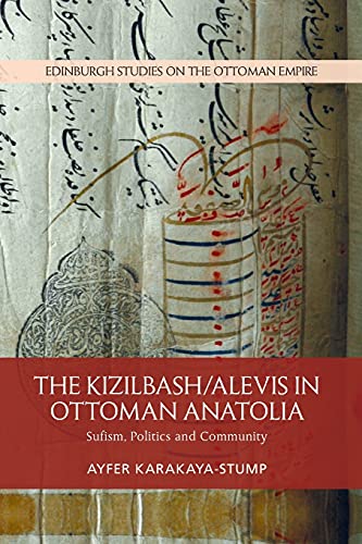 Read The Kizilbash-Alevis in Ottoman Anatolia: Sufism, Politics and Community (Edinburgh Studies on the Ottoman Empire), written by Ayfer Karakaya-Stump