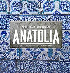 Anatolia: Adventures in Turkish Cooking, written by Somer Sivrioglu