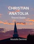 Read Christian Anatolia Travel Guide, written by Mustafa Demirez