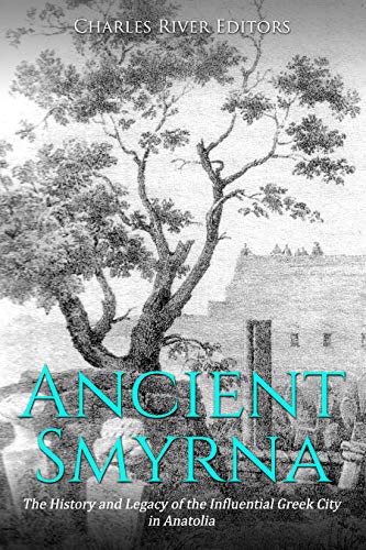Read Ancient Smyrna: The History and Legacy of the Influential Greek City in Anatolia, written by Charles River Editors