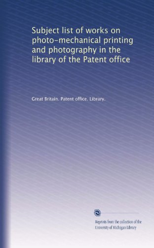 Read Subject list of works on photo-mechanical printing and photography in the library of the Patent office, written by . Great Britain. Patent office. Library.