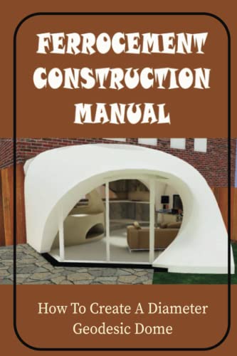 Read Ferrocement Construction Manual: How To Create A Diameter Geodesic Dome, written by Cedrick Vonderheide Read Ferrocement Construction Manual: How To Create A Diameter Geodesic Dome, written by Cedrick Vonderheide