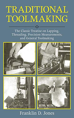 Read Traditional Toolmaking: The Classic Treatise on Lapping, Threading, Precision Measurements, and General Toolmaking, written by Franklin D. Jones
