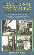 Read Traditional Toolmaking: The Classic Treatise on Lapping, Threading, Precision Measurements, and General Toolmaking, written by Franklin D. Jones