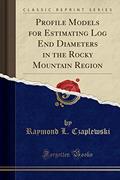 Read Profile Models for Estimating Log End Diameters in the Rocky Mountain Region (Classic Reprint), written by Raymond L. Czaplewski