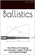 Read Ballistics: The Effects of Increasing Gun Diameter, Length, Pressure, and Projectile Weight, written by Paul Forest