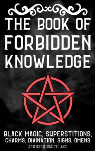 Read The Book Of Forbidden Knowledge: Black Magic, Superstitions, Charms, Divination, Signs, Omens, Etc., written by Johnson Smith &co