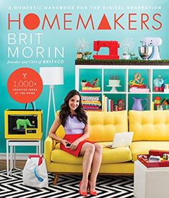 Homemakers: A Domestic Handbook for the Digital Generation, written by Brit Morin