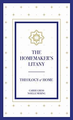 The Homemaker's Litany, written by Carrie Gress; Noelle Mering