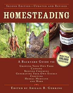Homesteading: A Backyard Guide to Growing Your Own Food, Canning, Keeping Chickens, Generating Your Own Energy, Crafting, Herbal Medicine, and More (Back to Basics Guides), written by Abigail Gehring
