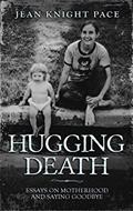 Read Hugging Death: Essays on Motherhood and Saying Goodbye, written by Jean Knight Pace