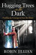 Read Hugging Trees in the Dark: Finding the Courage to Free the Heart, written by Robin Jillian