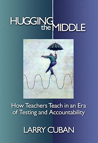 Read Hugging the Middle?How Teachers Teach in an Era of Testing and Accountability, written by Larry Cuban Read Hugging the Middle?How Teachers Teach in an Era of Testing and Accountability, written by Larry Cuban