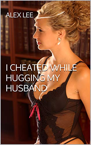 Read I cheated while hugging my husband, written by Alex Lee Read I cheated while hugging my husband, written by Alex Lee