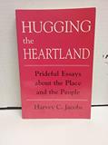 Read Hugging the Heartland: Prideful Essays About the Place and the People, written by Harvey C. Jacobs