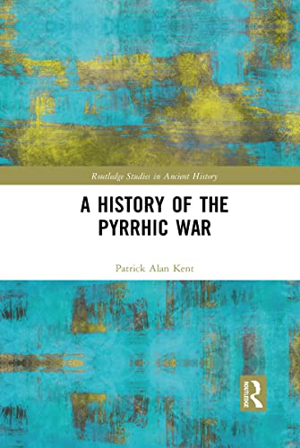 Read A History of the Pyrrhic War (Routledge Studies in Ancient History), written by Patrick Alan Kent