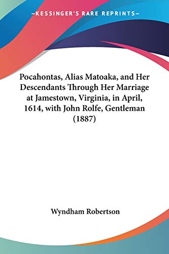 Read Pocahontas, Alias Matoaka, and Her Descendants Through Her Marriage at Jamestown, Virginia, in April, 1614, with John Rolfe, Gentleman (1887), written by Wyndham Robertson