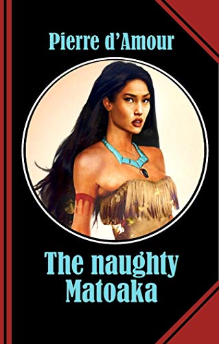 Read The naughty Matoaka: The sexiest and the naughtiest Pocahontas you will ever meet!, written by Pierre d'Amour
