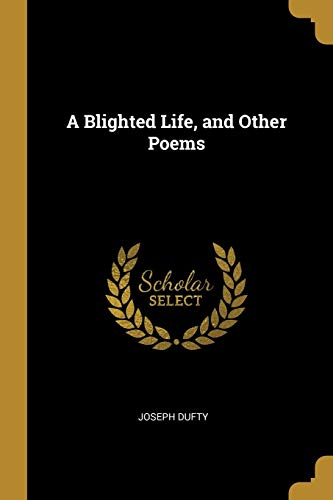 Read A Blighted Life, and Other Poems, written by Joseph Dufty