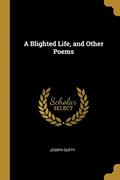 Read A Blighted Life, and Other Poems, written by Joseph Dufty