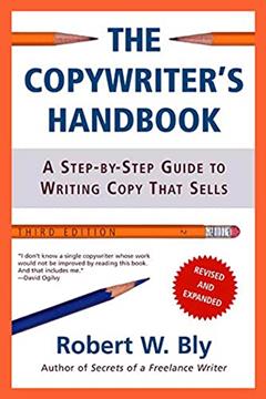 The Copywriter's Handbook: A Step-By-Step Guide To Writing Copy That Sells, 3rd Edition, written by Robert W. Bly