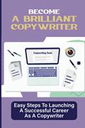 Read Become A Brilliant Copywriter: Easy Steps To Launching A Successful Career As A Copywriter: How To Write Quirky Copy, written by Alfred Sakakeeny