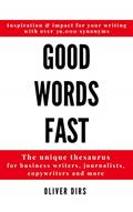 Read Good Words Fast: The Unique Thesaurus for Business Writers, Journalists, Copywriters and More, written by Oliver Dirs