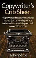 Read Copywriter's Crib Sheet - 40 Proven and Tested Copywriting Secrets You can use in Your Ads Today and See Results in Your Bank Account Tomorrow, written by Ben Settle