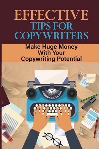 Read Effective Tips For Copywriters: Make Huge Money With Your Copywriting Potential: How To Make Money As A Copywriter, written by Camellia Belsky