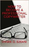 Read HOW TO BECOME A PROFESSIONAL COPYWRITER: Discover the secrets to a magnetic copy, written by VIVIAN .O. EZEANI