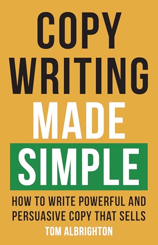 Read Copywriting Made Simple: How to write powerful and persuasive copy that sells (The Freelance Writer's Starter Kit), written by Tom Albrighton