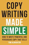 Read Copywriting Made Simple: How to write powerful and persuasive copy that sells (The Freelance Writer's Starter Kit), written by Tom Albrighton