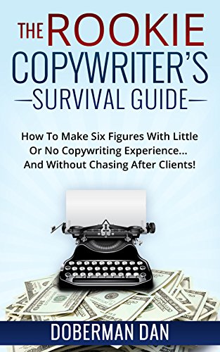 Read The Rookie Copywriter's Survival Guide: How To Make Six Figures With Little Or No Copywriting Experience... And Without Chasing After Clients!, written by Doberman Dan
