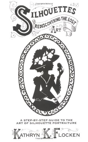 Read Silhouettes-Rediscovering the Lost Art: A Step-By-Step Guide to the Art of Silhouette Portraiture, written by Kathryn K. Flocken