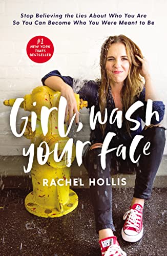 Read Girl, Wash Your Face: Stop Believing the Lies About Who You Are So You Can Become Who You Were Meant to Be, written by Rachel Hollis
