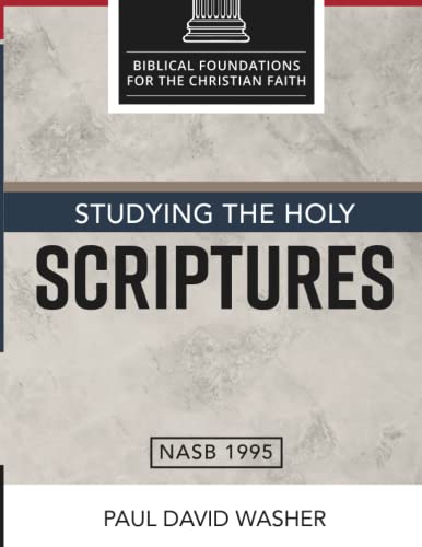 Read Studying the Holy Scriptures (Biblical Foundations for the Christian Faith), written by Paul David Washer