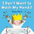 Read I Don't Want to Wash My Hands!, written by Tony Ross