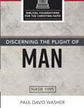 Read Discerning the Plight of Man (Biblical Foundations for the Christian Faith), written by Paul David Washer