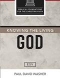 Read Knowing the Living God [ESV Edition] (Biblical Foundations for the Christian Faith [ESV Series]), written by Paul David Washer