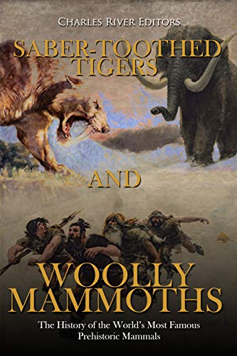 Read Saber-Toothed Tigers and Woolly Mammoths: The History of the World's Most Famous Prehistoric Mammals, written by Charles River Editors
