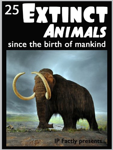 Read 25 Extinct Animals... since the birth of mankind! Animal Facts, Photos and Video Links. (25 Amazing Animals Series Book 8), written by IP Factly