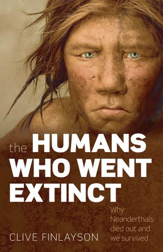 Read The Humans Who Went Extinct: Why Neanderthals died out and we survived, written by Clive Finlayson Read The Humans Who Went Extinct: Why Neanderthals died out and we survived, written by Clive Finlayson