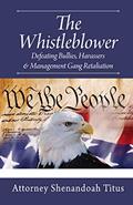 Read The Whistleblower: Defeating Bullies, Harassers & Management Gang Retaliation, written by Attorney Shenandoah Titus Read The Whistleblower: Defeating Bullies, Harassers & Management Gang Retaliation, written by Attorney Shenandoah Titus